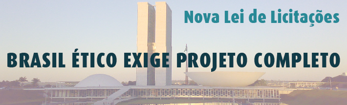 Nova Lei de Licitações - Brasil Ético Exige Projeto Completo